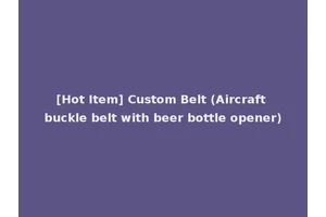 [Hot Item] Custom Belt (Aircraft buckle belt with beer bottle opener)