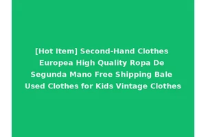 [Hot Item] Second-Hand Clothes Europea High Quality Ropa De Segunda Mano Free Shipping Bale Used Clothes for Kids Vintage Clothes