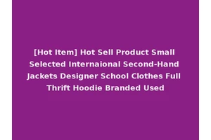 [Hot Item] Hot Sell Product Small Selected Internaional Second-Hand Jackets Designer School Clothes Full Thrift Hoodie Branded Used