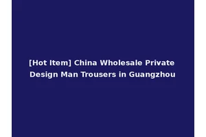 [Hot Item] China Wholesale Private Design Man Trousers in Guangzhou