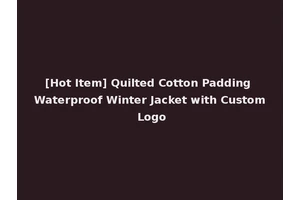 [Hot Item] Quilted Cotton Padding Waterproof Winter Jacket with Custom Logo