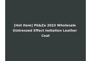 [Hot Item] Pb&Za 2023 Wholesale Distressed Effect Imitation Leather Coat