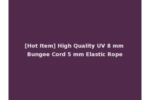 [Hot Item] High Quality UV 8 mm Bungee Cord 5 mm Elastic Rope
