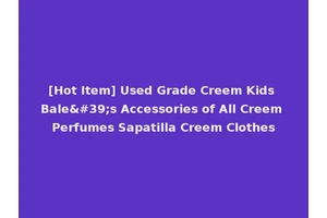 [Hot Item] Used Grade Creem Kids Bale's Accessories of All Creem Perfumes Sapatilla Creem Clothes