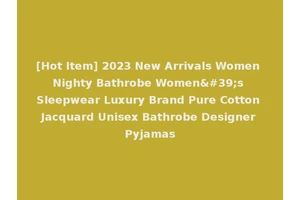 [Hot Item] 2023 New Arrivals Women Nighty Bathrobe Women's Sleepwear Luxury Brand Pure Cotton Jacquard Unisex Bathrobe Designer Pyjamas