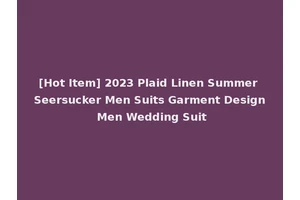 [Hot Item] 2023 Plaid Linen Summer Seersucker Men Suits Garment Design Men Wedding Suit