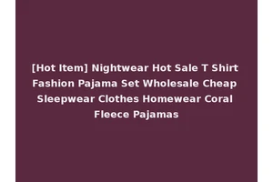 [Hot Item] Nightwear Hot Sale T Shirt Fashion Pajama Set Wholesale Cheap Sleepwear Clothes Homewear Coral Fleece Pajamas