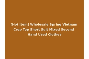 [Hot Item] Wholesale Spring Vietnam Crop Top Short Suit Mixed Second Hand Used Clothes