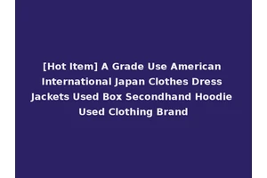 [Hot Item] A Grade Use American International Japan Clothes Dress Jackets Used Box Secondhand Hoodie Used Clothing Brand