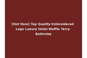 [Hot Item] Top Quality Embroidered Logo Luxury Hotel Waffle Terry Bathrobe