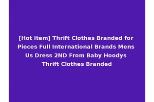 [Hot Item] Thrift Clothes Branded for Pieces Full International Brands Mens Us Dress 2ND From Baby Hoodys Thrift Clothes Branded