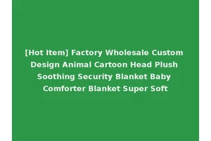 [Hot Item] Factory Wholesale Custom Design Animal Cartoon Head Plush Soothing Security Blanket Baby Comforter Blanket Super Soft