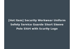 [Hot Item] Security Workwear Uniform Sefety Service Guarde Short Sleeve Polo Shirt with Scurity Logo