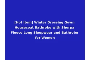 [Hot Item] Winter Dressing Gown Housecoat Bathrobe with Sherpa Fleece Long Sleepwear and Bathrobe for Women
