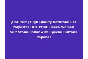 [Hot Item] High Quality Bathrobe Set Polyester DOT Print Fleece Women Suit Stand Collar with Special Buttons Pajamas