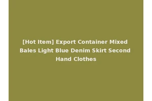 [Hot Item] Export Container Mixed Bales Light Blue Denim Skirt Second Hand Clothes