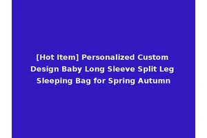 [Hot Item] Personalized Custom Design Baby Long Sleeve Split Leg Sleeping Bag for Spring Autumn