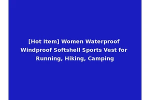 [Hot Item] Women Waterproof Windproof Softshell Sports Vest for Running, Hiking, Camping