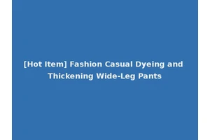 [Hot Item] Fashion Casual Dyeing and Thickening Wide-Leg Pants