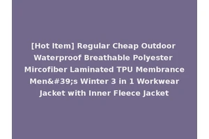 [Hot Item] Regular Cheap Outdoor Waterproof Breathable Polyester Mircofiber Laminated TPU Membrance Men's Winter 3 in 1 Workwear Jacket with Inner Fleece Jacket