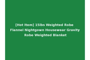 [Hot Item] 15lbs Weighted Robe Flannel Nightgown Housewear Gravity Robe Weighted Blanket