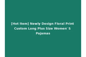 [Hot Item] Newly Design Floral Print Custom Long Plus Size Women′ S Pajamas