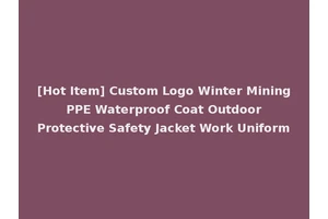 [Hot Item] Custom Logo Winter Mining PPE Waterproof Coat Outdoor Protective Safety Jacket Work Uniform