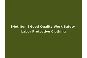 [Hot Item] Good Quality Work Safety Labor Protective Clothing