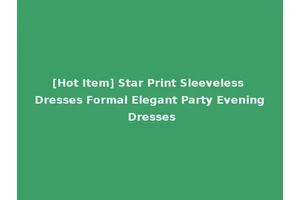 [Hot Item] Star Print Sleeveless Dresses Formal Elegant Party Evening Dresses