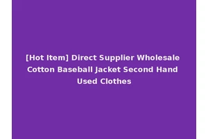 [Hot Item] Direct Supplier Wholesale Cotton Baseball Jacket Second Hand Used Clothes