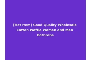 [Hot Item] Good Quality Wholesale Cotton Waffle Women and Men Bathrobe