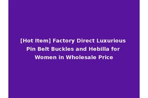 [Hot Item] Factory Direct Luxurious Pin Belt Buckles and Hebilla for Women in Wholesale Price