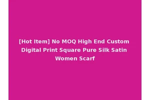 [Hot Item] No MOQ High End Custom Digital Print Square Pure Silk Satin Women Scarf