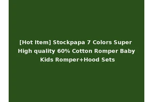 [Hot Item] Stockpapa 7 Colors Super High quality 60% Cotton Romper Baby Kids Romper+Hood Sets
