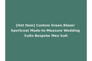 [Hot Item] Custom Green Blazer Sportcoat Made-to-Measure Wedding Suits Bespoke Men Suit