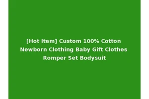 [Hot Item] Custom 100% Cotton Newborn Clothing Baby Gift Clothes Romper Set Bodysuit