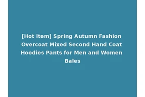 [Hot Item] Spring Autumn Fashion Overcoat Mixed Second Hand Coat Hoodies Pants for Men and Women Bales