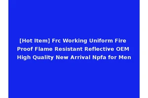 [Hot Item] Frc Working Uniform Fire Proof Flame Resistant Reflective OEM High Quality New Arrival Npfa for Men