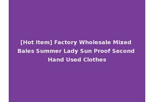 [Hot Item] Factory Wholesale Mixed Bales Summer Lady Sun Proof Second Hand Used Clothes