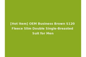 [Hot Item] OEM Business Brown S120 Fleece Slim Double Single-Breasted Suit for Men
