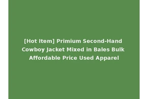 [Hot Item] Primium Second-Hand Cowboy Jacket Mixed in Bales Bulk Affordable Price Used Apparel