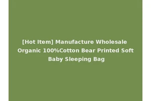 [Hot Item] Manufacture Wholesale Organic 100%Cotton Bear Printed Soft Baby Sleeping Bag