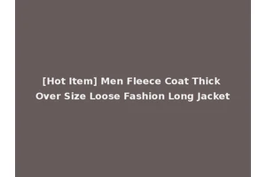 [Hot Item] Men Fleece Coat Thick Over Size Loose Fashion Long Jacket