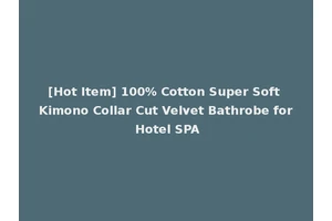 [Hot Item] 100% Cotton Super Soft Kimono Collar Cut Velvet Bathrobe for Hotel SPA