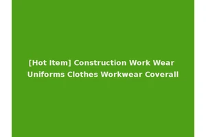 [Hot Item] Construction Work Wear Uniforms Clothes Workwear Coverall
