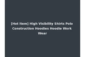 [Hot Item] High Visibility Shirts Polo Construction Hoodies Hoodie Work Wear