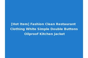 [Hot Item] Fashion Clean Restaurant Clothing White Simple Double Buttons Oilproof Kitchen Jacket