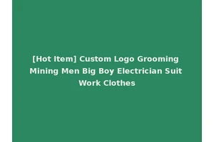[Hot Item] Custom Logo Grooming Mining Men Big Boy Electrician Suit Work Clothes