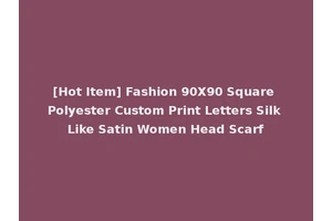 [Hot Item] Fashion 90X90 Square Polyester Custom Print Letters Silk Like Satin Women Head Scarf