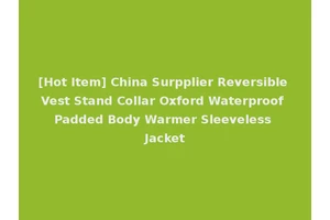 [Hot Item] China Surpplier Reversible Vest Stand Collar Oxford Waterproof Padded Body Warmer Sleeveless Jacket